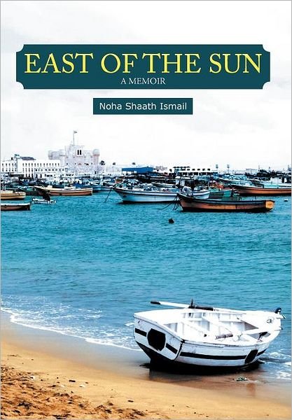 Cover for Noha Shaath Ismail · East of the Sun: a Memoir (Hardcover bog) (2011)