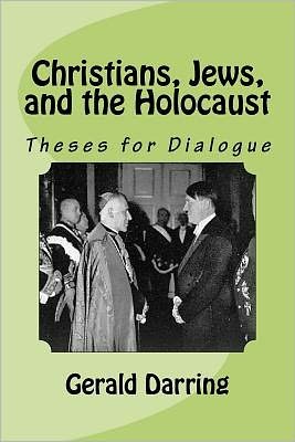 Christians, Jews, and the Holocaust: Theses for Dialogue - Gerald Darring - Books - CreateSpace Independent Publishing Platf - 9781469948140 - January 20, 2012