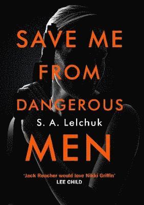 Cover for S. A. Lelchuk · Save Me from Dangerous Men: The new Lisbeth Salander who Jack Reacher would love! A must-read for 2019 (Paperback Book) [ANZ Only edition] (2019)