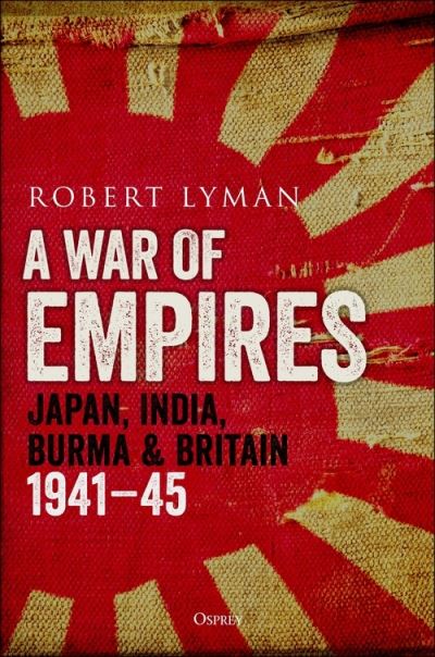 Cover for Robert Lyman · A War of Empires: Japan, India, Burma &amp; Britain: 1941–45 (Hardcover Book) (2021)