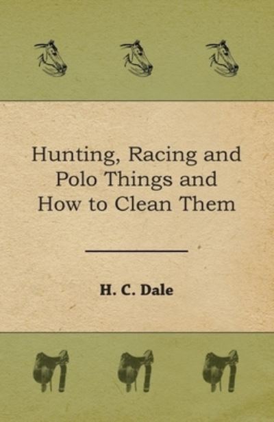 Hunting, Racing and Polo Things and How to Clean Them - H C Dale - Books - Read Books - 9781473329140 - April 18, 2016