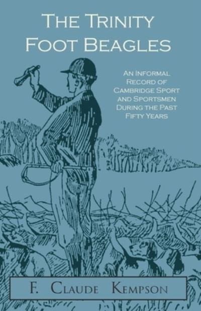 Cover for F Claude Kempson · The Trinity Foot Beagles - An Informal Record of Cambridge Sport and Sportsmen During the Past Fifty Years (Paperback Bog) (2016)