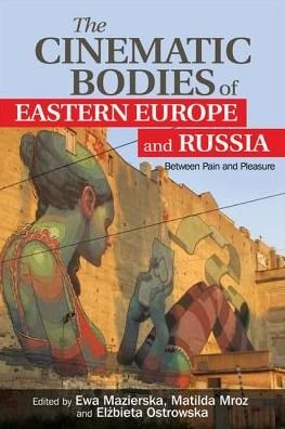 Cover for Ewa Mazierska · The Cinematic Bodies of Eastern Europe and Russia: Between Pain and Pleasure (Innbunden bok) (2016)