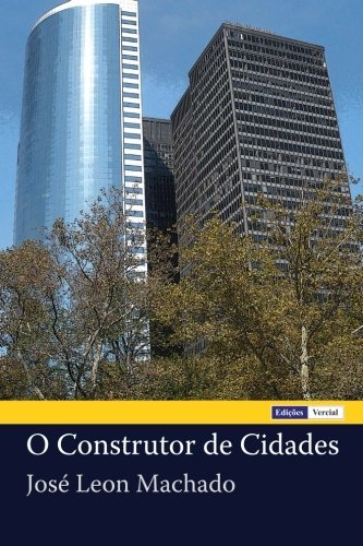 O Construtor De Cidades - José Leon Machado - Bøger - CreateSpace Independent Publishing Platf - 9781475057140 - 17. marts 2012