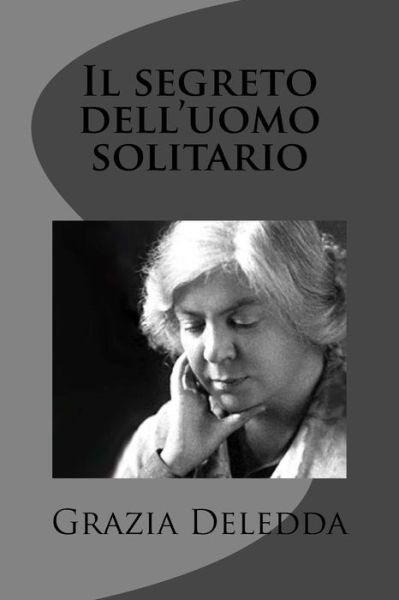 Il Segreto Dell'uomo Solitario - Grazia Deledda - Książki - Createspace - 9781477673140 - 16 czerwca 2012