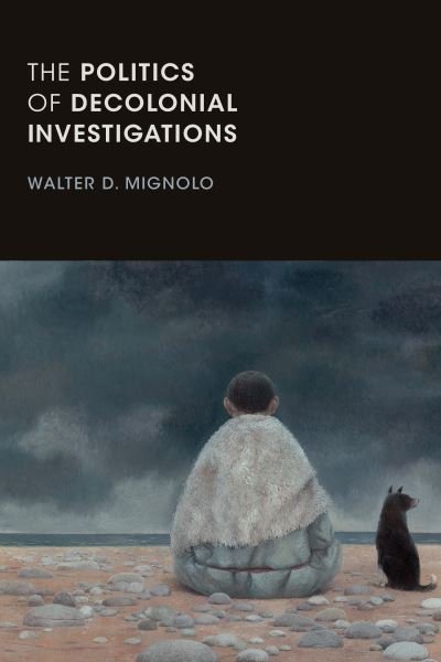 Cover for Walter D. Mignolo · The Politics of Decolonial Investigations - On Decoloniality (Inbunden Bok) (2021)