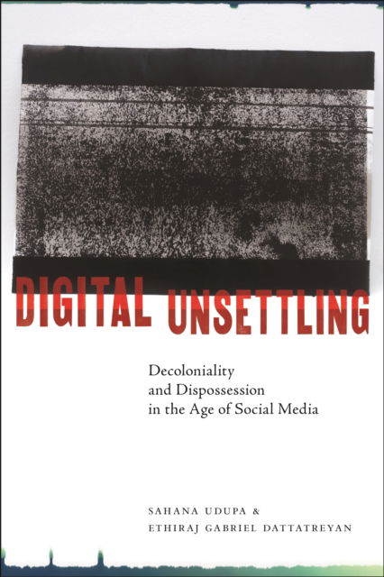 Cover for Sahana Udupa · Digital Unsettling: Decoloniality and Dispossession in the Age of Social Media - Critical Cultural Communication (Hardcover Book) (2023)