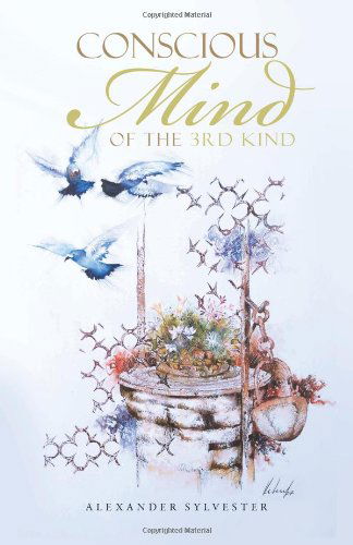 Conscious Mind of the 3rd Kind - Alexander Sylvester - Libros - PartridgeSingapore - 9781482891140 - 1 de abril de 2014