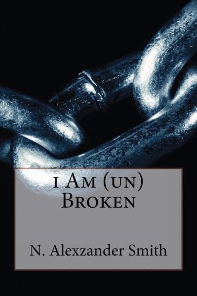 Cover for N Alexzander Smith · I Am (Un)broken (Paperback Book) (2013)