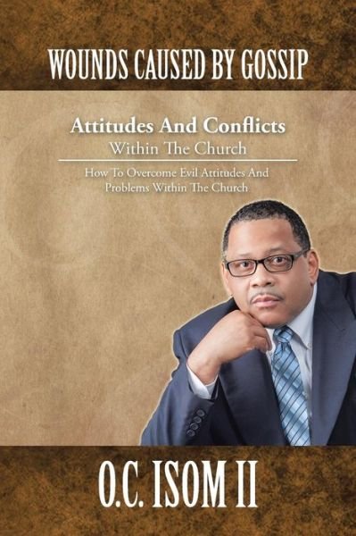 Cover for O C Isom II · Wounds Caused by Gossip Attitudes and Conflicts Within the Church: How to Overcome Evil Attitudes and Problems Within the Church (Pocketbok) (2014)