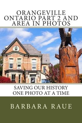 Cover for Mrs Barbara Raue · Orangeville Ontario Part 2 and Area in Photos : Saving Our History One Photo at a Time (Paperback Book) (2013)