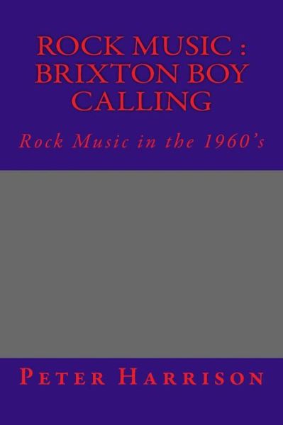 Rock Music: Brixton Boy Calling: Rock Music: B B C - Peter Harrison - Książki - Createspace - 9781493596140 - 26 października 2013