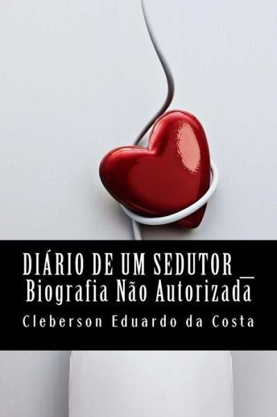 Cover for Cleberson Eduardo Da Costa · Diario De Um Sedutor - Biografia Nao Autorizada (Pocketbok) [Portuguese, 1 edition] (2014)