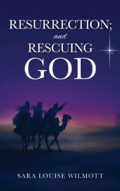 Sara Louise Wilmott · RESURRECTION; and RESCUING GOD (Hardcover Book) (2016)