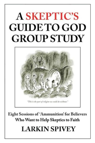 Cover for Larkin Spivey · A Skeptic's Guide to God Group Study: Eight Sessions of 'ammunition' for Believers Who Want to Help Skeptics to Faith (Paperback Book) (2014)