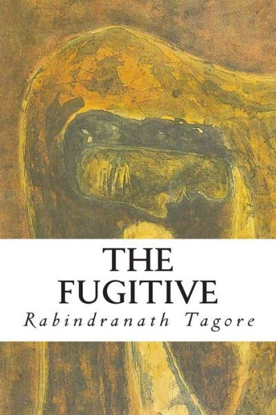 The Fugitive - Rabindranath Tagore - Livros - CreateSpace Independent Publishing Platf - 9781502300140 - 8 de setembro de 2014