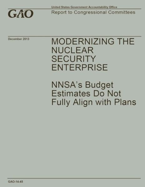 Cover for Government Accountability Office · Modernizing the Nuclear Security Enterprise: Nnsa's Budget Estimates Do Not Fully Align with Plans (Taschenbuch) (2014)