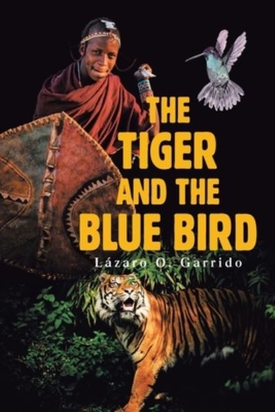 Cover for Lazaro O Garrido · The Tiger and the Blue Bird (Paperback Book) (2021)