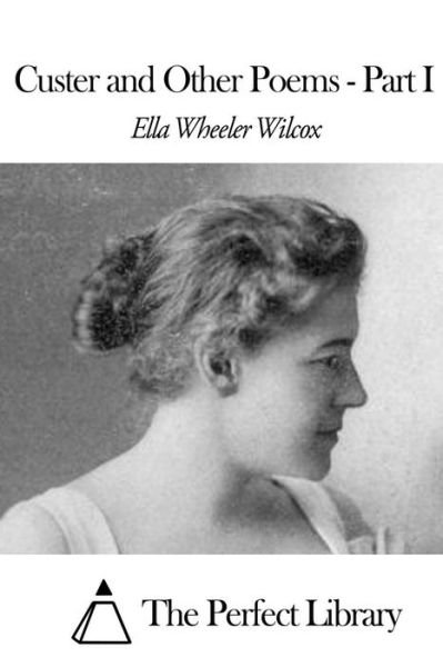 Custer and Other Poems Part I - Ella Wheeler Wilcox - Livros - Createspace - 9781507871140 - 5 de fevereiro de 2015