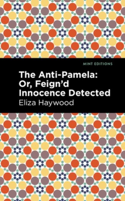 Cover for Eliza Haywood · The Anti-Pamela: ; Or, Feign'd Innocence Detected - Mint Editions (Gebundenes Buch) (2022)