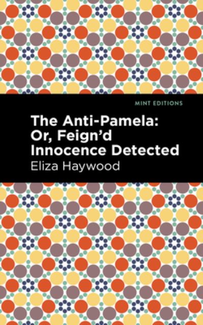 The Anti-Pamela: ; Or, Feign'd Innocence Detected - Mint Editions - Eliza Haywood - Books - West Margin Press - 9781513133140 - March 31, 2022