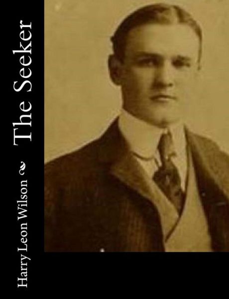 The Seeker - Harry Leon Wilson - Libros - Createspace - 9781517148140 - 1 de septiembre de 2015