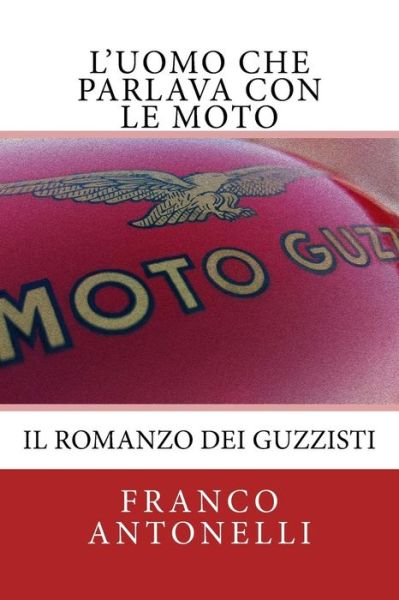 Cover for Franco Antonelli · L'uomo che Parlava con le Moto (Paperback Book) (2017)