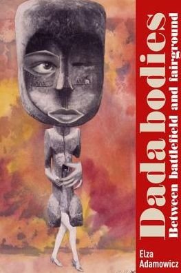 Cover for Elza Adamowicz · Dada Bodies: Between Battlefield and Fairground (Gebundenes Buch) (2019)