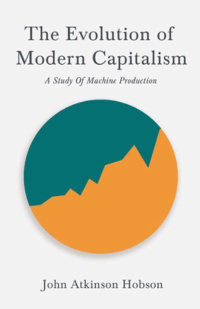 The Evolution Of Modern Capitalism - A Study Of Machine Production - John Atkinson Hobson - Books - Read Books - 9781528715140 - October 11, 2019