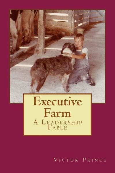 Executive Farm : A Leadership Fable - Victor Prince - Books - Createspace Independent Publishing Platf - 9781533160140 - May 9, 2016