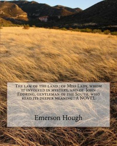 The law of the land - Emerson Hough - Książki - Createspace Independent Publishing Platf - 9781535070140 - 3 lipca 2016