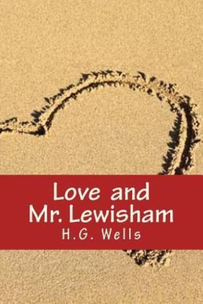 Love and Mr. Lewisham - H G Wells - Bücher - Createspace Independent Publishing Platf - 9781535265140 - 5. Dezember 2016