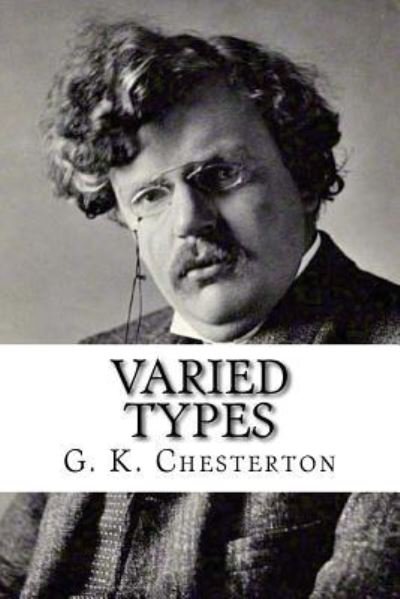 Varied Types - G. K. Chesterton - Books - CreateSpace Independent Publishing Platf - 9781537133140 - August 17, 2016