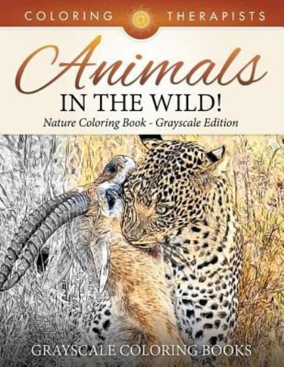 Cover for Coloring Therapist · Animals In The Wild! Nature Coloring Book Grayscale Edition Grayscale Coloring Books (Pocketbok) (2017)