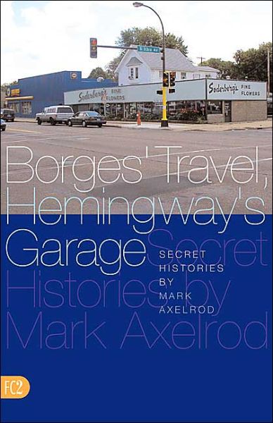 Cover for Mark Axelrod · Borges' Travel, Hemingway's Garage: Secret Histories (Taschenbuch) (2004)