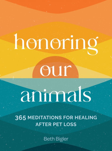 Cover for Beth Bigler · Honoring Our Animals: 365 Meditations for Healing after Pet Loss (Hardcover Book) (2025)