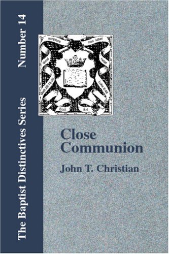 Cover for John T. Christian · Close Communion Or, Baptism As a Prerequisite, Etc. (Paperback Book) (2006)