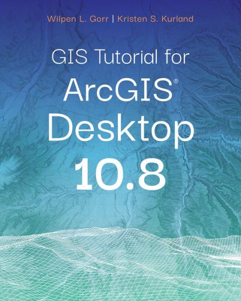 Cover for Wilpen L. Gorr · GIS Tutorial for ArcGIS Desktop 10.8 - GIS Tutorial (Paperback Book) [Seventh edition] (2021)