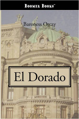 El Dorado - Emmuska Orczy - Kirjat - Boomer Books - 9781600969140 - keskiviikko 30. heinäkuuta 2008