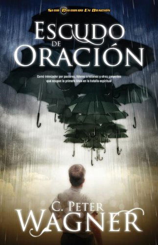 Escudo De Oración: Cómo Interceder Por Pastores, Líderes Cristianos Y Otros Creyentes Que Ocupan La Primera Linea en La Batalla Espiritual (Guerrero en Oracion) (Spanish Edition) - Peter C. Wagner - Books - Grupo Nelson - 9781602556140 - June 26, 2011