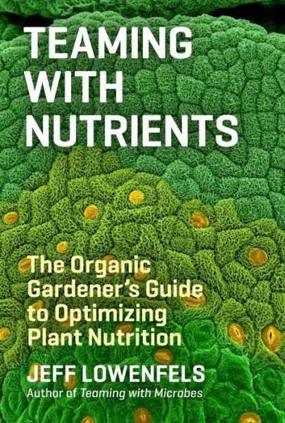 Cover for Jeff Lowenfels · Teaming with Nutrients: The Organic Gardener’s Guide to Optimizing Plant Nutrition (Innbunden bok) (2013)