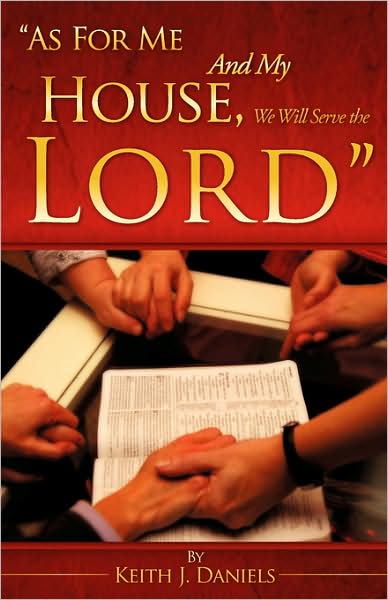 Cover for Keith J. Daniels · &quot;As for Me and My House, We Will Serve the Lord&quot; (Paperback Book) (2008)