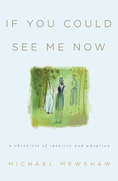 If You Could See Me Now: A Chronicle of Identity and Adoption - Michael Mewshaw - Books - Unbridled Books - 9781609531140 - March 20, 2014