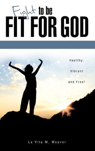 Cover for La Vita M. Weaver · Fight to Be Fit for God (Hardcover Book) (2010)