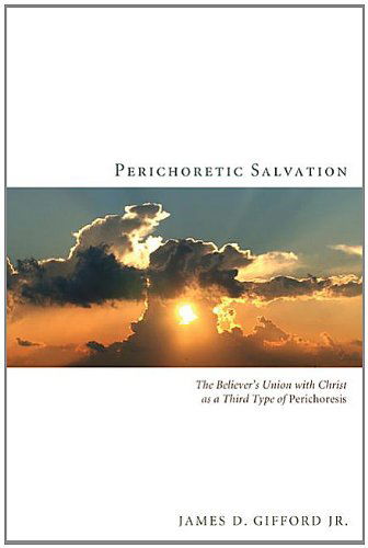 Cover for James D. Gifford Jr. · Perichoretic Salvation: the Believers Union with Christ As a Third Type of Perichoresis (Paperback Book) (2011)