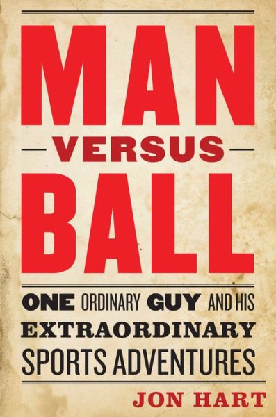 Man versus Ball: One Ordinary Guy and His Extraordinary Sports Adventures - Jon Hart - Książki - Potomac Books Inc - 9781612344140 - 1 maja 2013