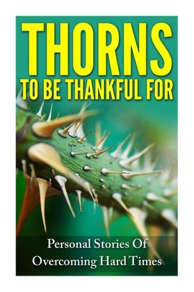 Judy Kettenhofen · Thorns to Be Thankful For: Personal Stories of Overcoming Hard Times (Paperback Book) (2014)