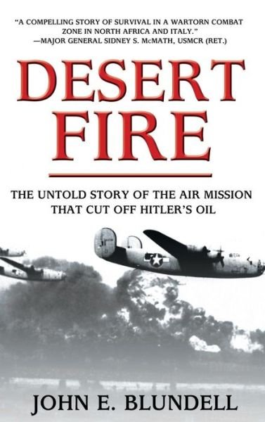Cover for John E. Blundell · Desert Fire: The Untold Story of the Air Mission That Cut Off Hitler's Oil (Innbunden bok) (2011)