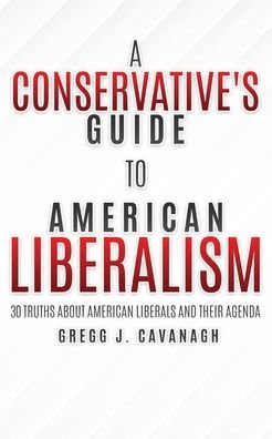 Cover for Gregg J Cavanagh · A Conservative's Guide to American Liberalism: 30 Truths About American Liberals and Their Agenda (Paperback Book) (2020)