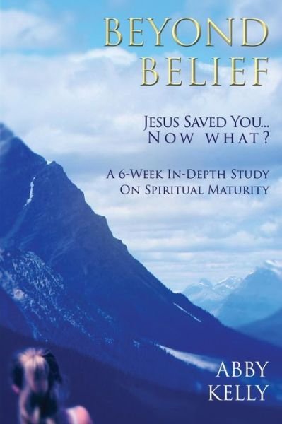 Cover for Abby Kelly · Beyond Belief: Jesus Saved You...now What? (Paperback Book) (2015)